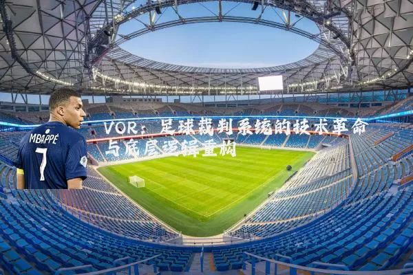 VOR：足球裁判系统的技术革命与底层逻辑重构