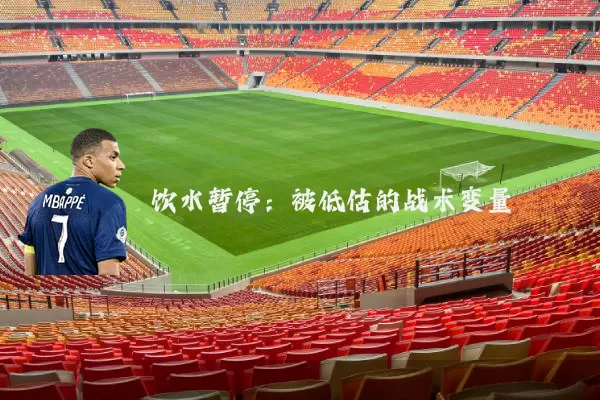 饮水暂停:被低估的战术变量