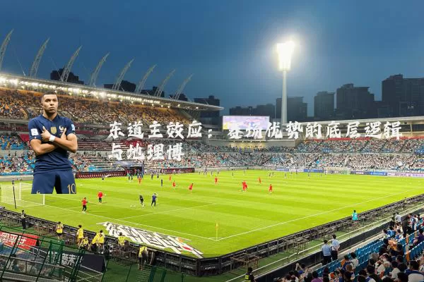 东道主效应：赛场优势的底层逻辑与地理博弈
