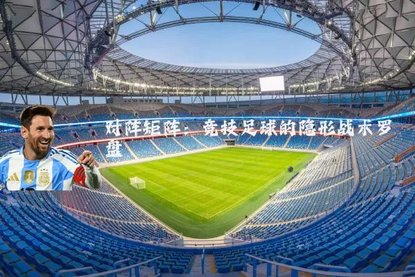对阵矩阵:竞技足球的隐形战术罗盘