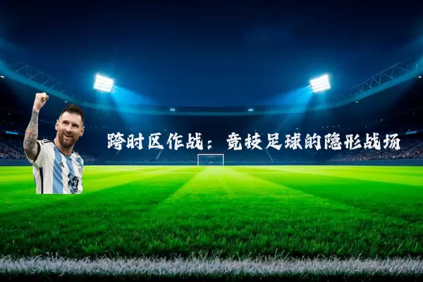 跨时区作战：竞技足球的隐形战场